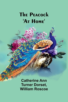 The Peacock 'At Home' - Dorset, Catherine Ann, and Roscoe, William