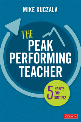 The Peak Performing Teacher: Five Habits for Success - Kuczala, Michael S