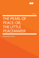 The Pearl of Peace: Or, the Little Peacemaker
