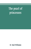 The pearl of princesses; the life of Marguerite d'Angoulme, queen of Navarre