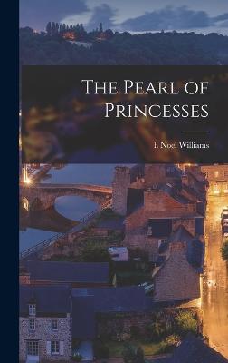The Pearl of Princesses - Williams, H Noel