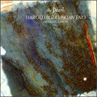 The Pearl - Harold Budd/Brian Eno with Daniel Lanois