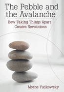 The Pebble and the Avalanche: How Taking Things Apart Creates Revolutions