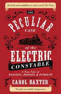 The Peculiar Case of the Electric Constable: A True Tale of Passion, Poison and Pursuit