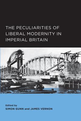 The Peculiarities of Liberal Modernity in Imperial Britain: Volume 1 - Gunn, Simon (Editor), and Vernon, James (Editor), and Joyce, Patrick (Foreword by)