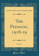 The Pedagog, 1918-19, Vol. 16 (Classic Reprint)
