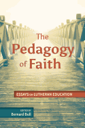 The Pedagogy of Faith: Essays on Lutheran Education