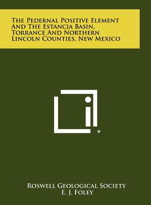 The Pedernal Positive Element And The Estancia Basin, Torrance And Northern Lincoln Counties, New Mexico - Roswell Geological Society, and Foley, E J