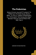 The Pedestrian: Being A Correct Journal Of "incidents" On A Walk From The State House, Boston, Mass., To The U.s. Capitol, At Washington, D.c., Performed In "ten Consecutive Days," Between February 22d And March 4th, 1861, Part 3