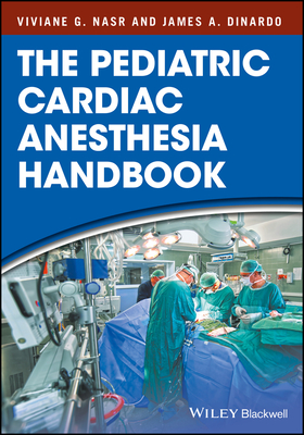 The Pediatric Cardiac Anesthesia Handbook - Nasr, Viviane G., and DiNardo, James A.