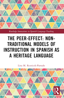 The Peer-Effect: Non-Traditional Models of Instruction in Spanish as a Heritage Language - Reznicek-Parrado, Lina M