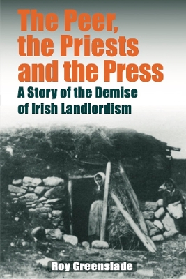 The Peer, the Priests and the Press: A Story of the Demise of Irish Landlordism - Greenslade, Roy