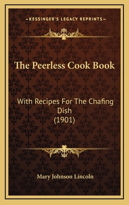 The Peerless Cook Book: With Recipes For The Chafing Dish (1901) - Lincoln, Mary Johnson