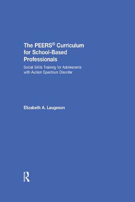 The Peers(r) Curriculum for School Based Professionals: Social Skills Training for Adolescents with Autism Spectrum Disorder - Laugeson, Elizabeth A