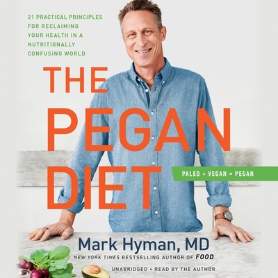The Pegan Diet Lib/E: 21 Practical Principles for Reclaiming Your Health in a Nutritionally Confusing World - Hyman, Mark (Read by)