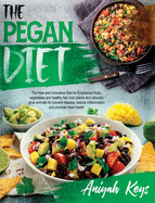 The Pegan Diet: The new and innovative diet which emphasizes fruits, vegetables, healthy fats from plants and naturally grown animals to prevent disease, reduce inflammation and promote heart health