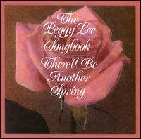 The Peggy Lee Songbook: There'll Be Another Spring - Peggy Lee