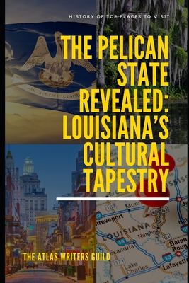 The Pelican State Revealed: Louisiana's Cultural Tapestry - Guild, The Atlas Writers