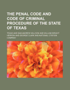 The Penal Code and Code of Criminal Procedure of the State of Texas