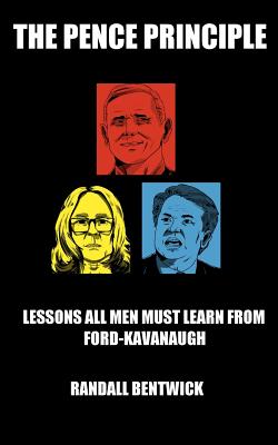 The Pence Principle: Lessons All Men Must Learn from Ford-Kavanaugh - Bentwick, Randall