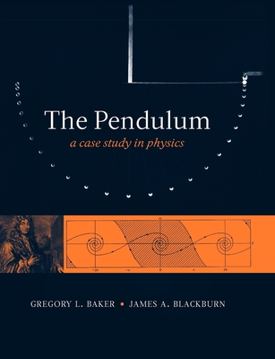 The Pendulum: A Case Study in Physics - Baker, Gregory L, and Blackburn, James A