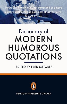 The Penguin Dictionary of Modern Humorous Quotations - Metcalf, Fred (Editor)