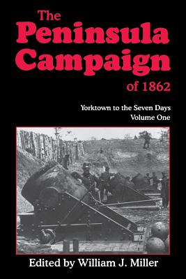 The Peninsula Campaign of 1862: Yorktown to the Seven Days, Vol. 1 - Miller, William J