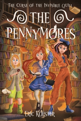 The Pennymores and the Curse of the Invisible Quill - Koester, Eric