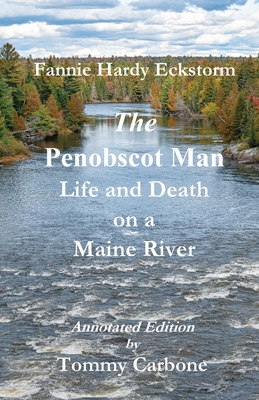 The Penobscot Man - Life and Death on a Maine River - Carbone, Tommy, and Hardy Eckstorm, Fannie