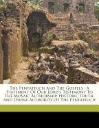The Pentateuch and the Gospels: A Statement of Our Lord's Testimony to the Mosaic Authorship, Historic Truth, and Divine Authority of the Pentateuch