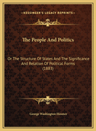 The People and Politics: Or the Structure of States and the Significance and Relation of Political Forms (1883)