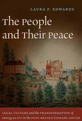 The People and Their Peace: Legal Culture and the Transformation of Inequality in the Post-Revolutionary South - Edwards, Laura F