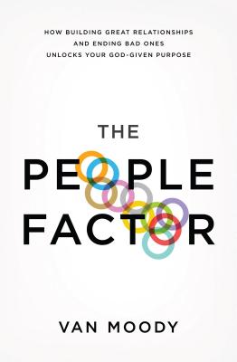 The People Factor: How Building Great Relationships and Ending Bad Ones Unlocks Your God-Given Purpose - Moody, Van