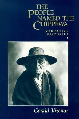 The People Named the Chippewa: Narrative Histories - Vizenor, Gerald Vizenor