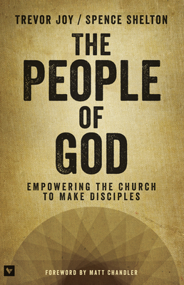 The People of God: Empowering the Church to Make Disciples - Joy, Trevor, and Shelton, Spence