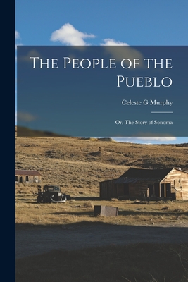 The People of the Pueblo: or, The Story of Sonoma - Murphy, Celeste G