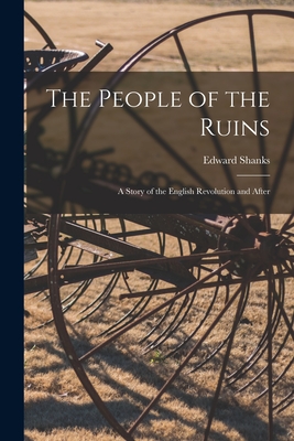 The People of the Ruins: a Story of the English Revolution and After - Shanks, Edward 1892-1953