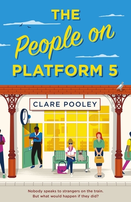 The People on Platform 5: A feel-good and uplifting read with unforgettable characters from the bestselling author of The Authenticity Project - Pooley, Clare