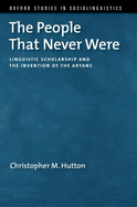 The People That Never Were: Linguistic Scholarship and the Invention of the Aryans
