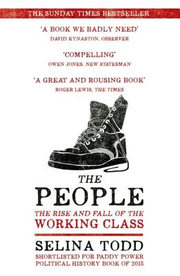 The People: The Rise and Fall of the Working Class, 1910-2010 - Todd, Selina