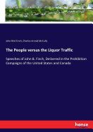 The People versus the Liquor Traffic: Speeches of John B. Finch, Delivered in the Prohibition Campaigns of the United States and Canada