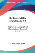 The People's Bible Encyclopedia V2: Biographical, Geographical, Historical, And Doctrinal (1910)