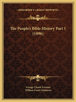 The People's Bible History Part 1 (1896) - Lorimer, George Claude, and Gladstone, William Ewart (Introduction by)