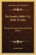 The People's Bible V21, Mark to Luke: Discourses Upon Holy Scripture (1893)