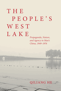 The People's West Lake: Propaganda, Nature, and Agency in Mao's China, 1949-1976
