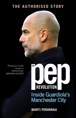 The Pep Revolution: Inside Guardiola's Manchester City - Perarnau, Marti