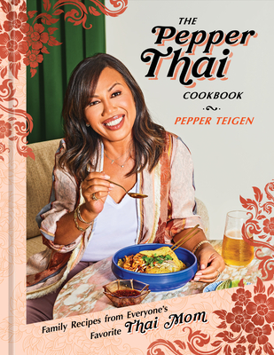 The Pepper Thai Cookbook: Family Recipes from Everyone's Favorite Thai Mom - Teigen, Pepper, and Snyder, Garrett