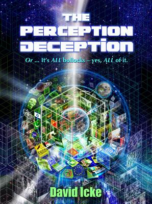 The Perception Deception: Or... It's ALL Bollocks - Yes, ALL of It. - Icke, David