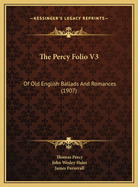 The Percy Folio V3: Of Old English Ballads and Romances (1907)