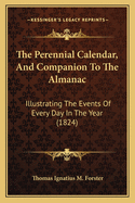 The Perennial Calendar, And Companion To The Almanac: Illustrating The Events Of Every Day In The Year (1824)